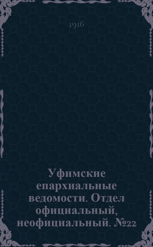 Уфимские епархиальные ведомости. Отдел официальный, неофициальный. № 22 (15 ноября 1916 г.)