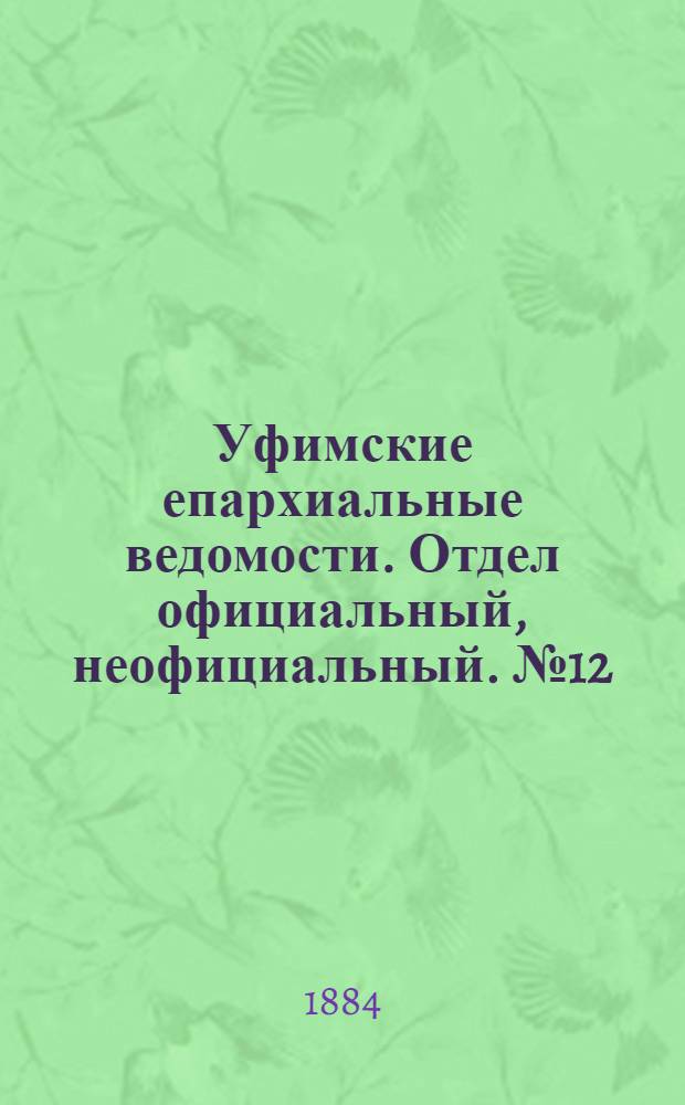 Уфимские епархиальные ведомости. Отдел официальный, неофициальный. № 12 (15 июня 1884 г.)