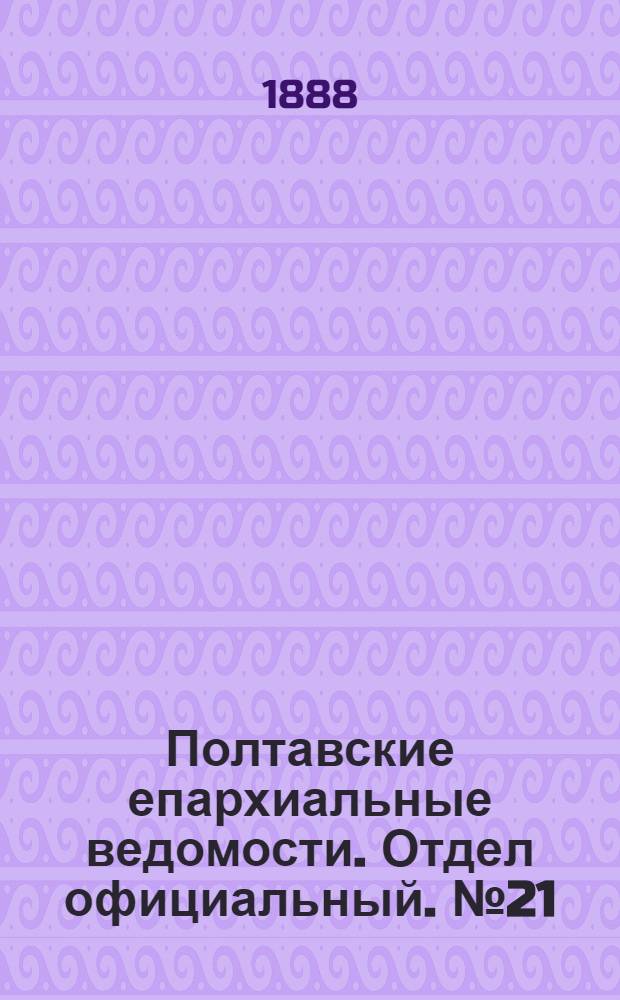 Полтавские епархиальные ведомости. Отдел официальный. № 21 (1 ноября 1888 г.)