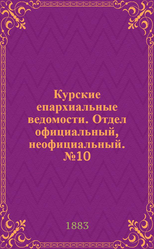 Курские епархиальные ведомости. Отдел официальный, неофициальный. № 10 (15 - 31 мая 1883 г.)