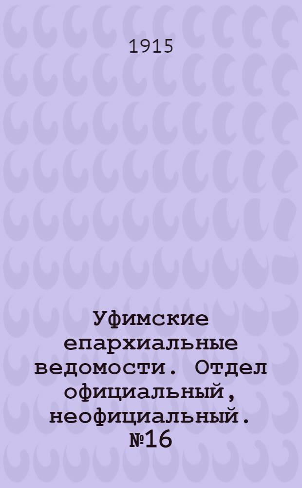 Уфимские епархиальные ведомости. Отдел официальный, неофициальный. № 16 (15 августа 1915 г.)