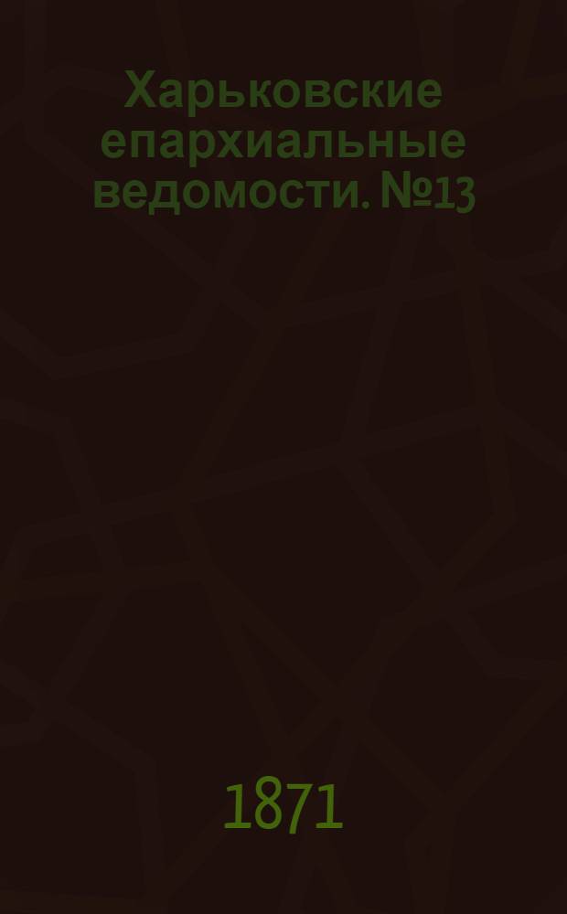Харьковские епархиальные ведомости. № 13 (1 июля 1871 г.)