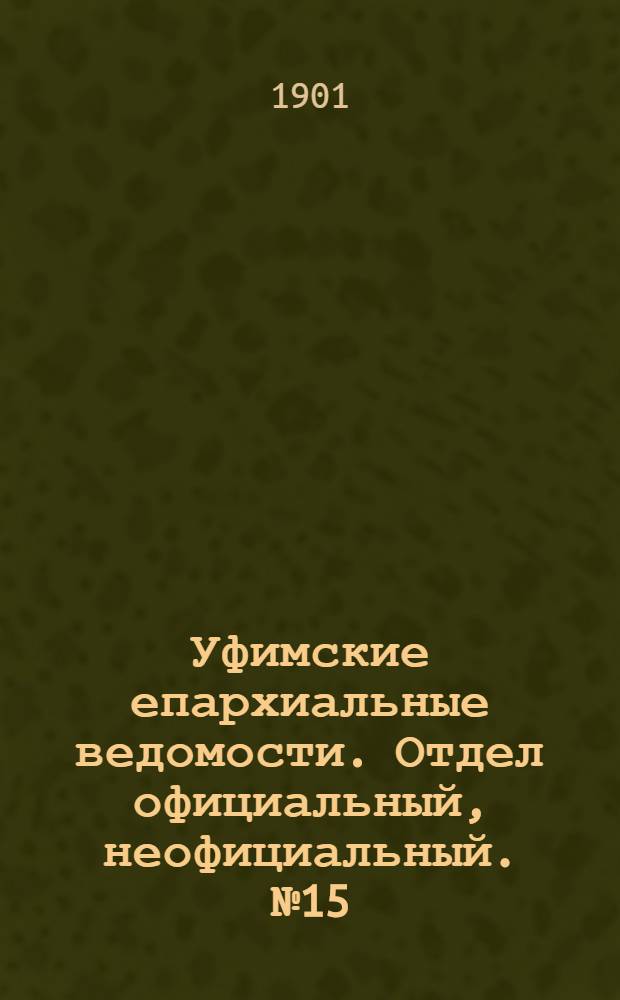Уфимские епархиальные ведомости. Отдел официальный, неофициальный. № 15 (1 августа 1901 г.)