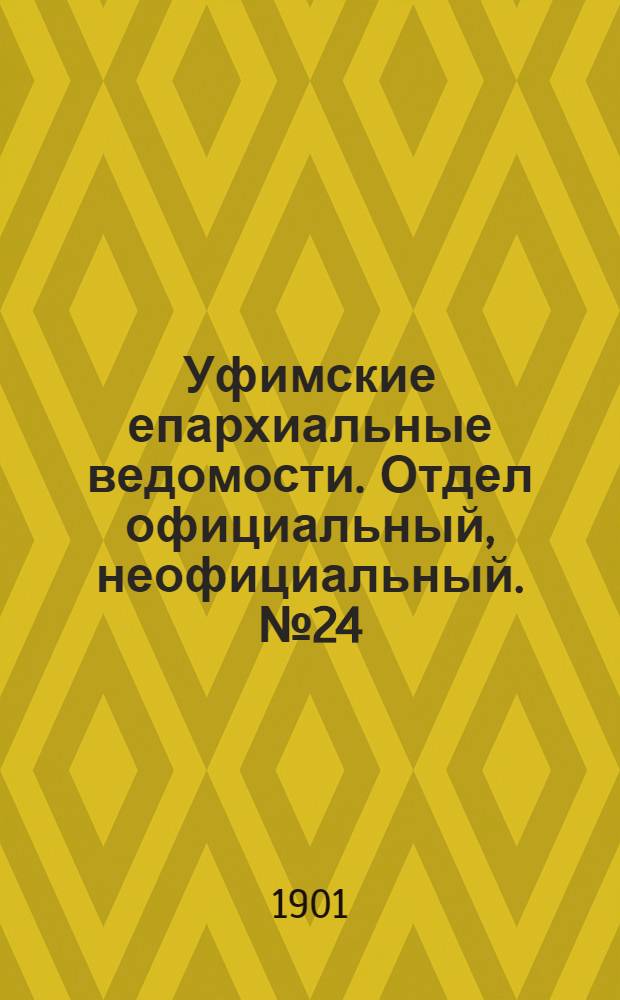 Уфимские епархиальные ведомости. Отдел официальный, неофициальный. № 24 (15 декабря 1901 г.)
