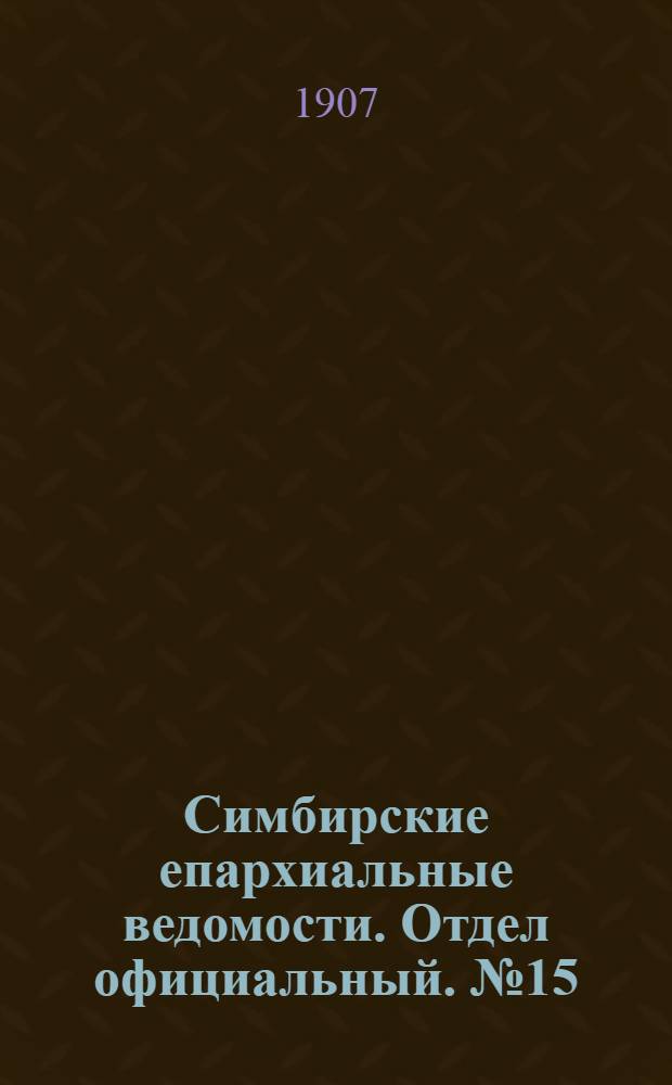 Симбирские епархиальные ведомости. Отдел официальный. № 15 (1 августа 1907 г.)