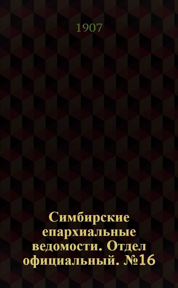 Симбирские епархиальные ведомости. Отдел официальный. № 16 (15 августа 1907 г.)