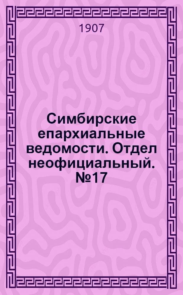 Симбирские епархиальные ведомости. Отдел неофициальный. № 17 (1 сентября 1907 г.)