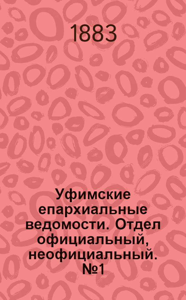 Уфимские епархиальные ведомости. Отдел официальный, неофициальный. № 1 (1 января 1883 г.)