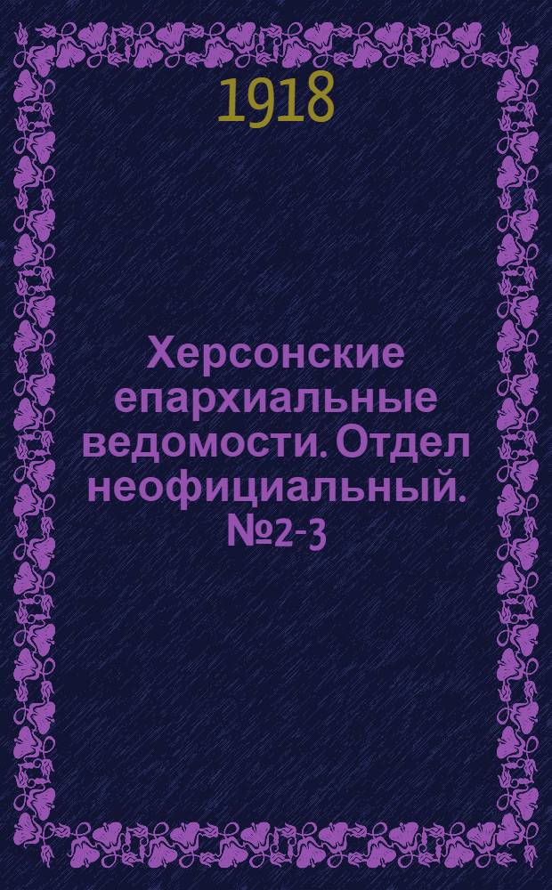 Херсонские епархиальные ведомости. Отдел неофициальный. № 2-3 (1 февраля 1918 г.)