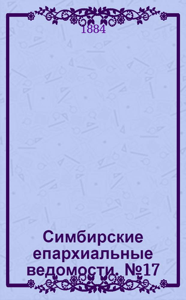 Симбирские епархиальные ведомости. № 17 (1 сентября 1884 г.)