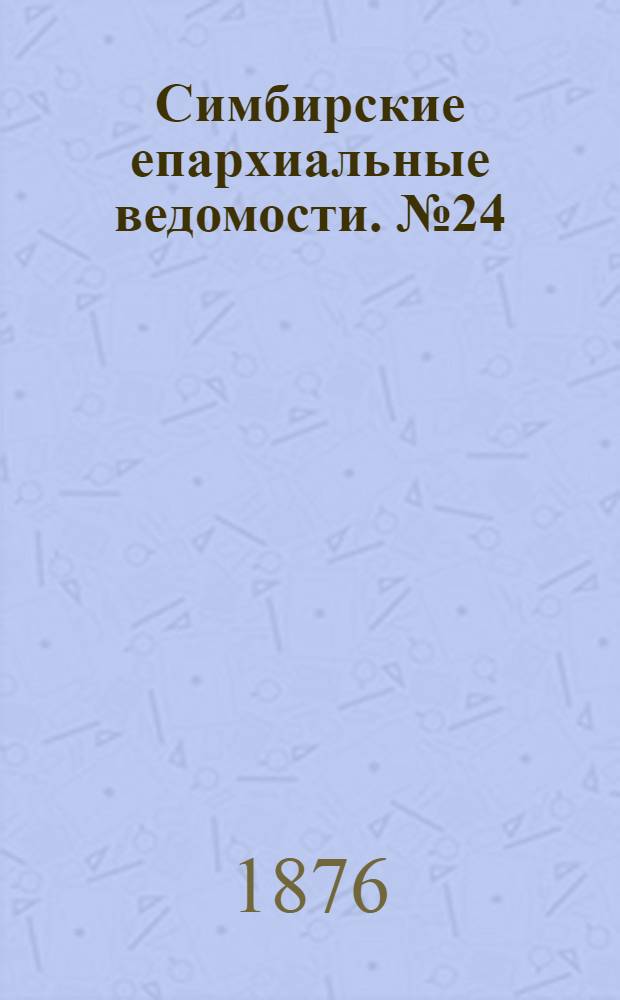 Симбирские епархиальные ведомости. № 24 (15 декабря 1876 г.)