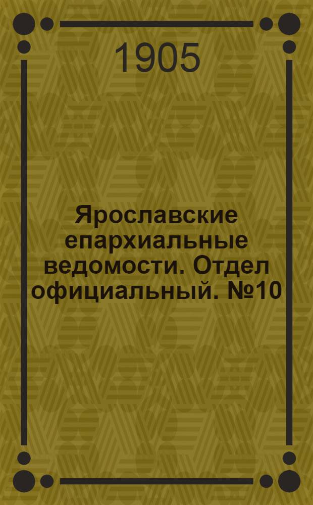 Ярославские епархиальные ведомости. Отдел официальный. № 10 (6 марта 1905 г.)