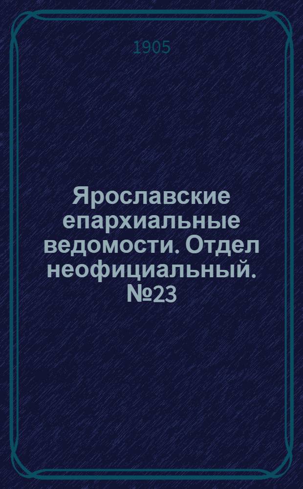 Ярославские епархиальные ведомости. Отдел неофициальный. № 23 (5 июня 1905 г.)