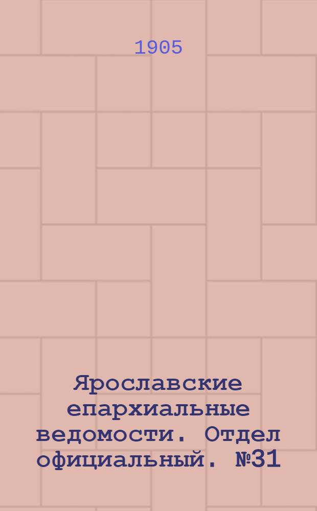 Ярославские епархиальные ведомости. Отдел официальный. № 31 (31 июля 1905 г.)