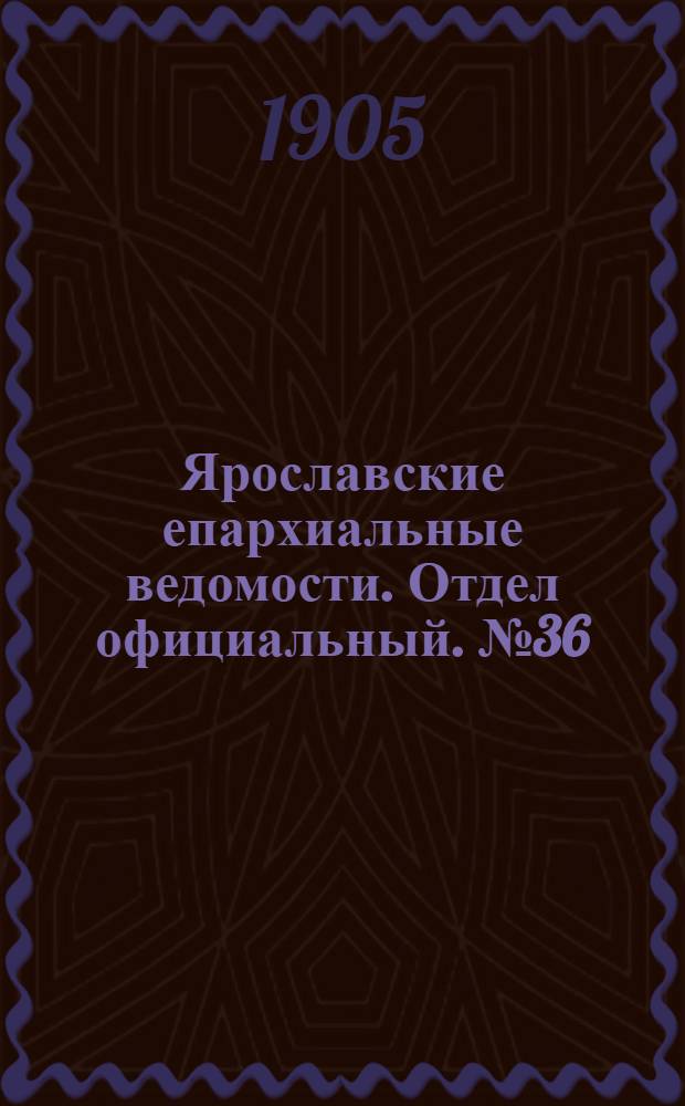 Ярославские епархиальные ведомости. Отдел официальный. № 36 (4 сентября 1905 г.)
