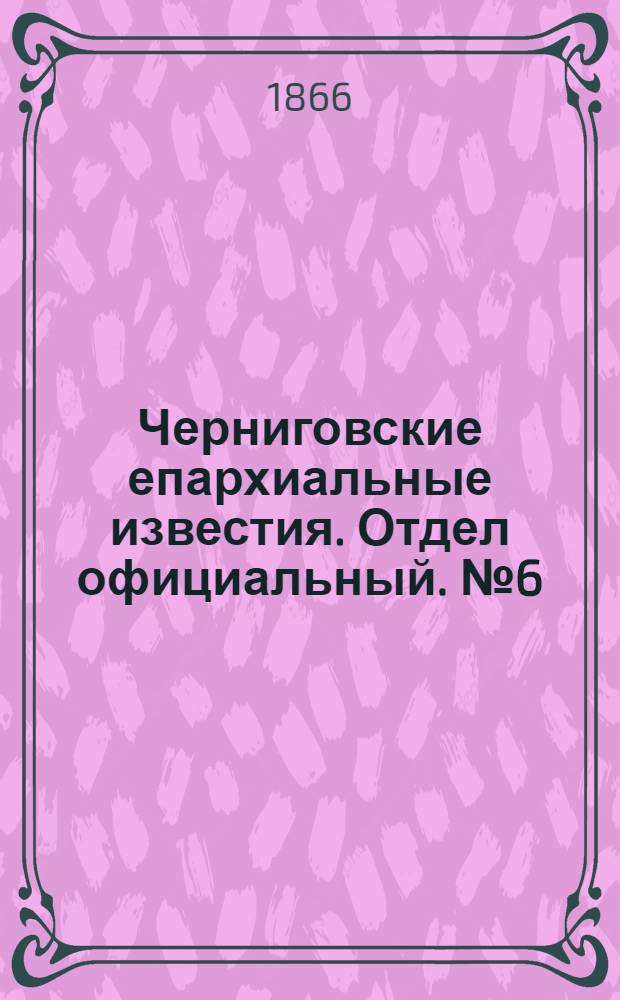 Черниговские епархиальные известия. Отдел официальный. № 6 (15 марта 1866 г.)