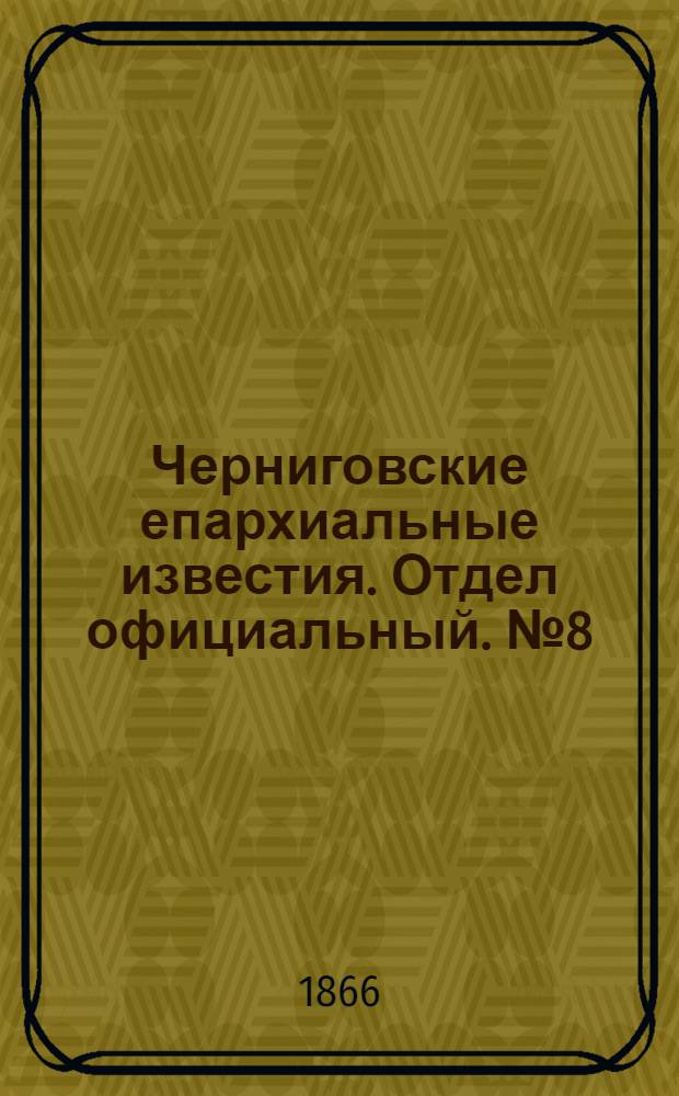 Черниговские епархиальные известия. Отдел официальный. № 8 (15 апреля 1866 г.)