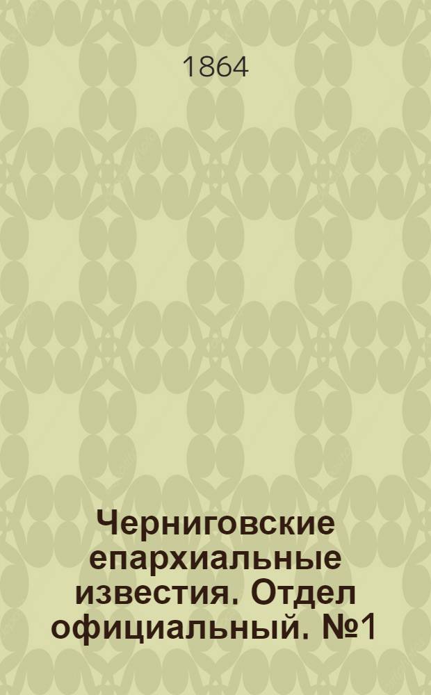 Черниговские епархиальные известия. Отдел официальный. № 1 (1 января 1864 г.)