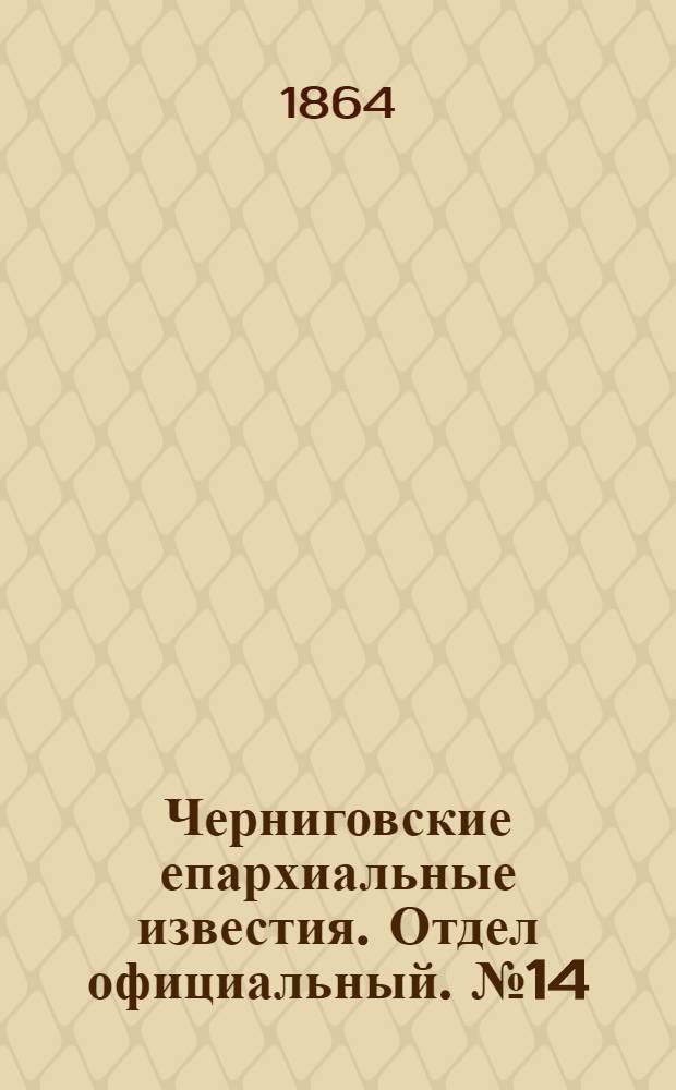 Черниговские епархиальные известия. Отдел официальный. № 14 (15 июля 1864 г.)