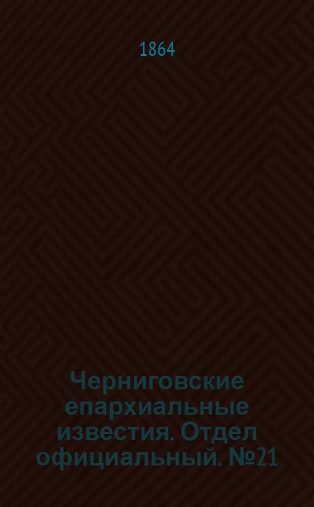 Черниговские епархиальные известия. Отдел официальный. № 21 (1 ноября 1864 г.)