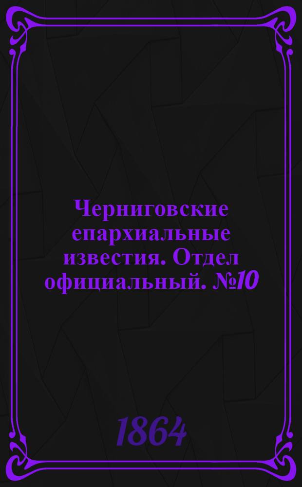 Черниговские епархиальные известия. Отдел официальный. № 10 (15 мая 1864 г.)