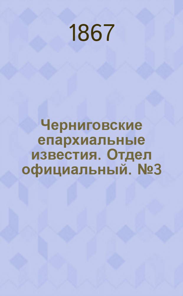Черниговские епархиальные известия. Отдел официальный. № 3 (1 февраля 1867 г.)