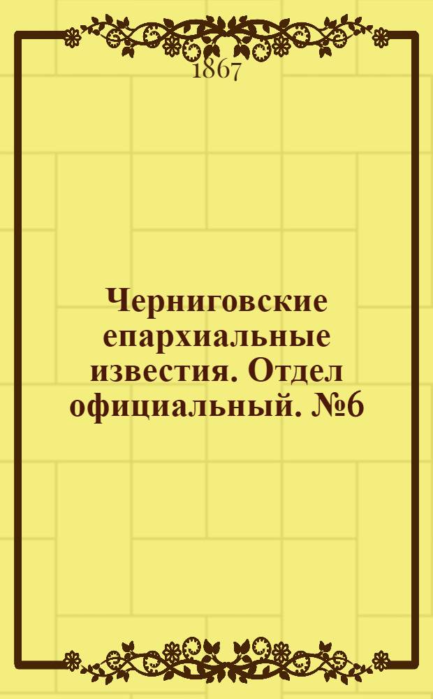 Черниговские епархиальные известия. Отдел официальный. № 6 (15 марта 1867 г.)
