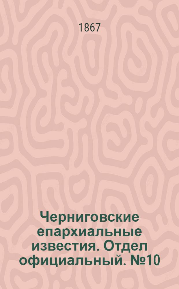 Черниговские епархиальные известия. Отдел официальный. № 10 (15 мая 1867 г.)