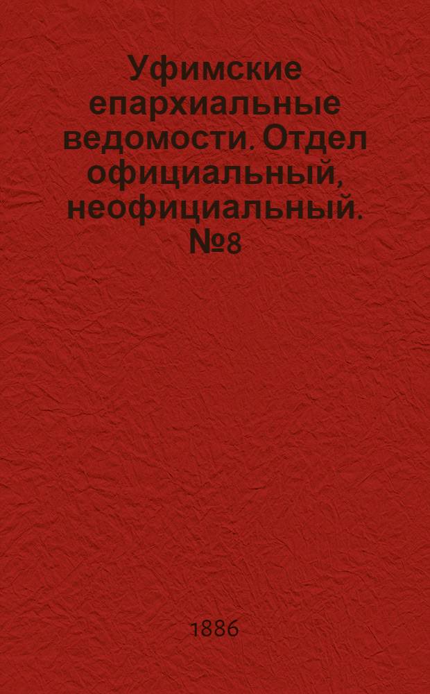 Уфимские епархиальные ведомости. Отдел официальный, неофициальный. № 8 (15 апреля 1886 г.)