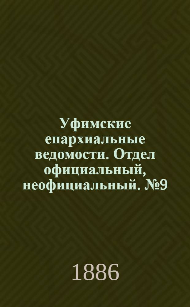 Уфимские епархиальные ведомости. Отдел официальный, неофициальный. № 9 (1 мая 1886 г.)