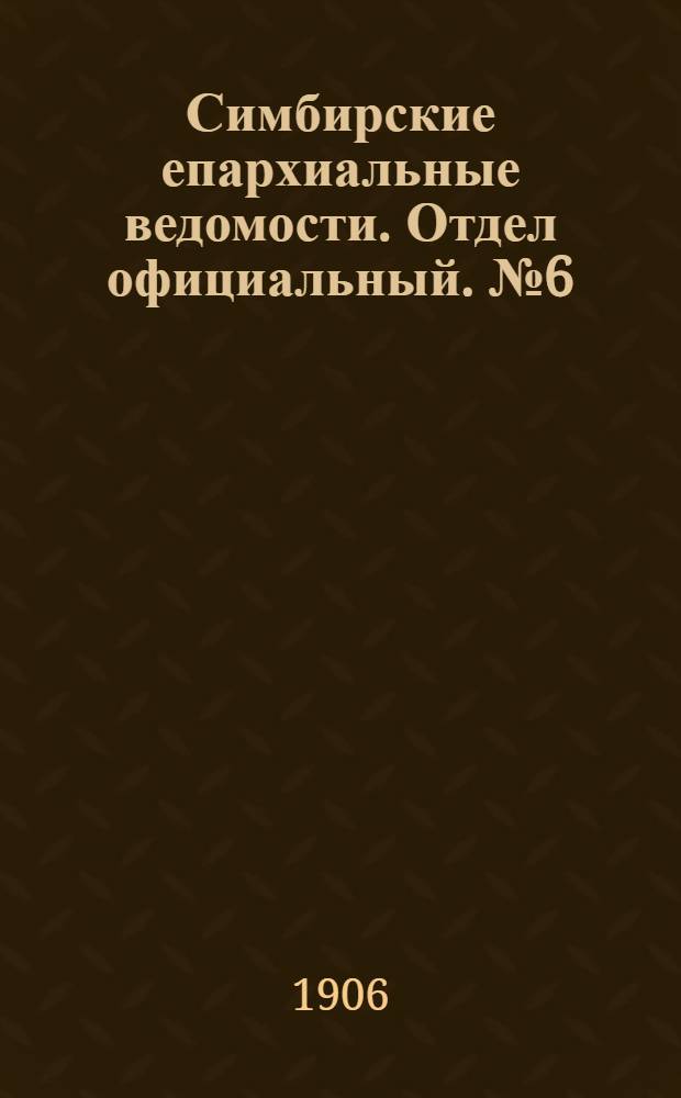 Симбирские епархиальные ведомости. Отдел официальный. № 6 (15 марта 1906 г.)