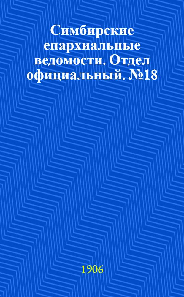 Симбирские епархиальные ведомости. Отдел официальный. № 18 (15 сентября 1906 г.)