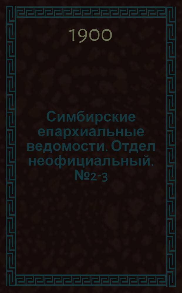 Симбирские епархиальные ведомости. Отдел неофициальный. № 2-3 (15 января - 1 февраля 1900 г.)