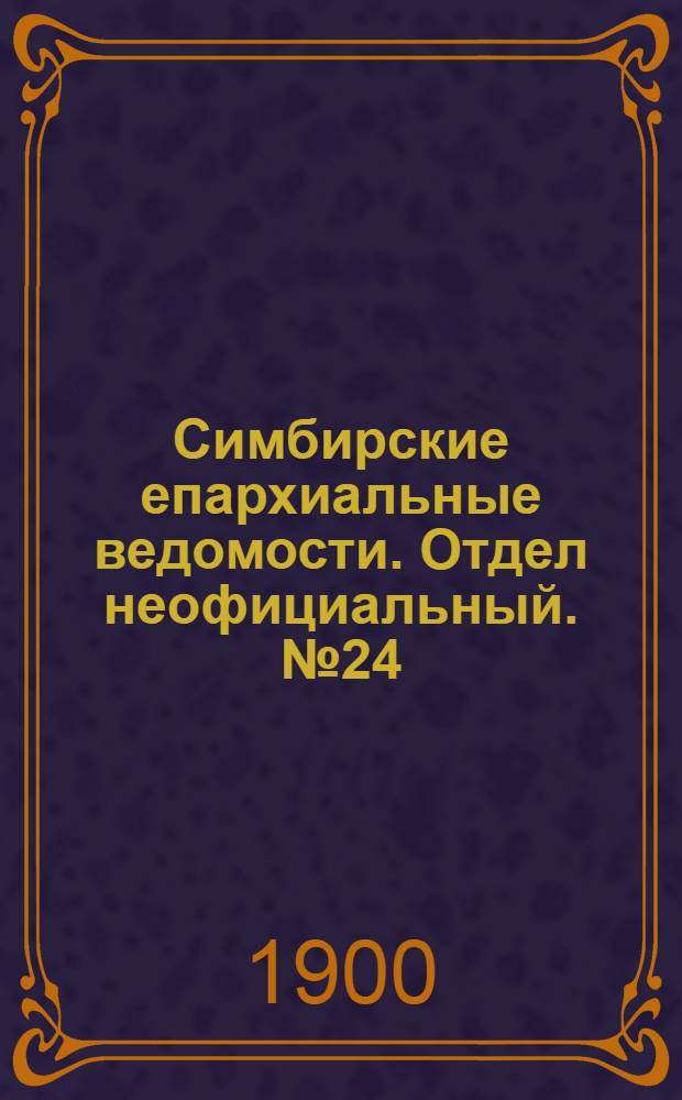 Симбирские епархиальные ведомости. Отдел неофициальный. № 24 (15 декабря 1900 г.)