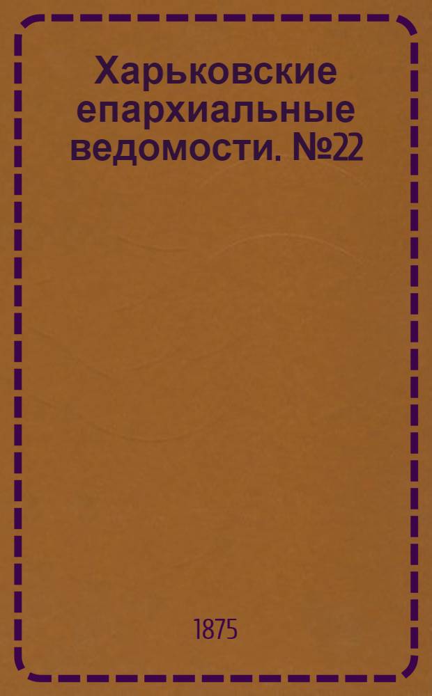 Харьковские епархиальные ведомости. № 22 (15 ноября 1875 г.)
