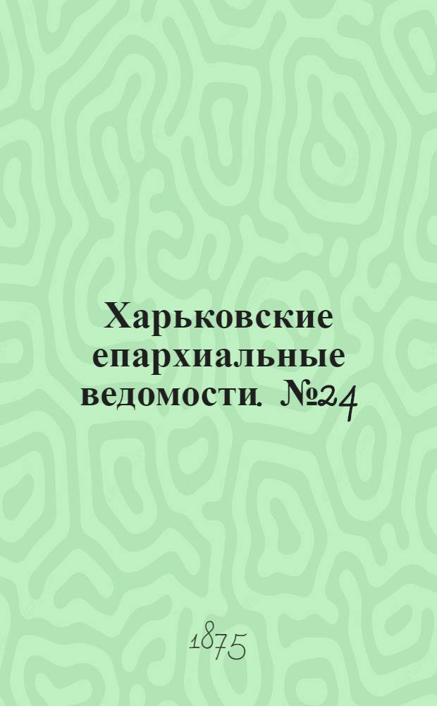 Харьковские епархиальные ведомости. № 24 (15 декабря 1875 г.)