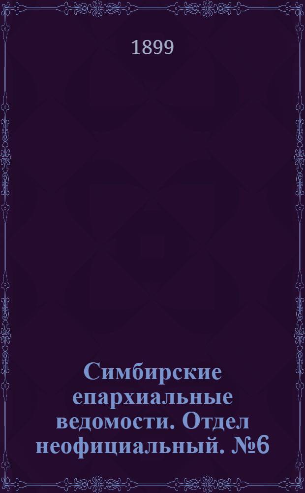 Симбирские епархиальные ведомости. Отдел неофициальный. № 6 (15 марта 1899 г.)