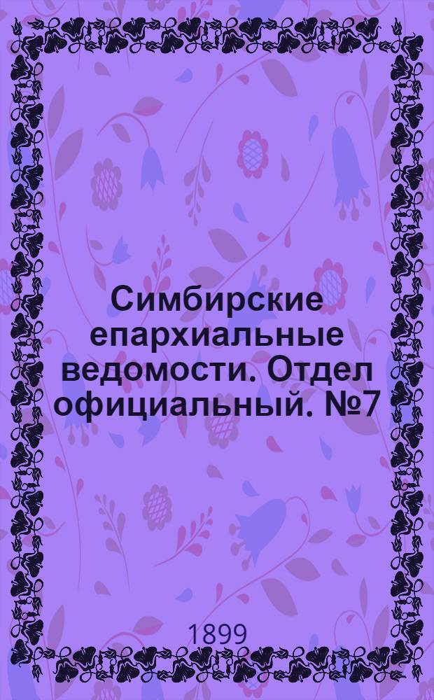 Симбирские епархиальные ведомости. Отдел официальный. № 7 (1 апреля 1899 г.)