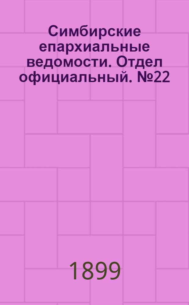 Симбирские епархиальные ведомости. Отдел официальный. № 22 (15 ноября 1899 г.)