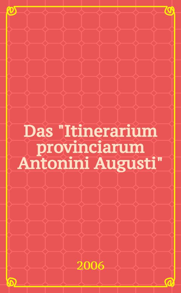 Das "Itinerarium provinciarum Antonini Augusti" : Ein kaiserzeitliches Strassenverzeichnis des Romischen Reiches