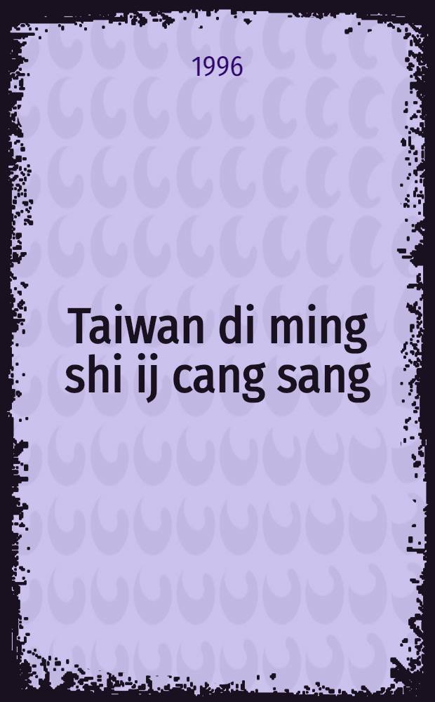 [Taiwan di ming shi ij cang sang : Guo li Taiwan shi fan da xue wu shi zhou nian xiao qing te kan