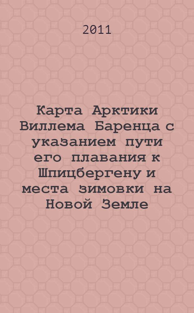 Карта Арктики Виллема Баренца с указанием пути его плавания к Шпицбергену и места зимовки на Новой Земле : Карта полярных райнов