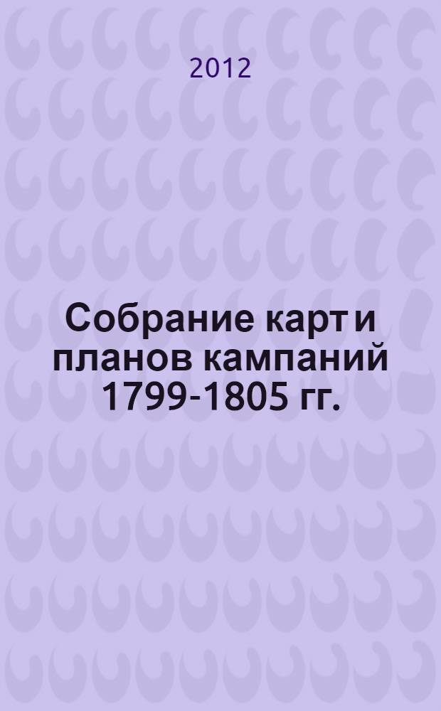 Собрание карт и планов кампаний 1799-1805 гг.