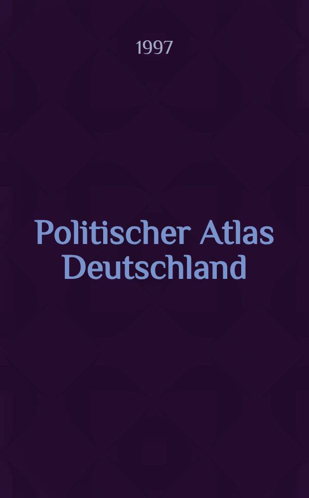Politischer Atlas Deutschland : Gesellschaft, Wirtschaft, Staat