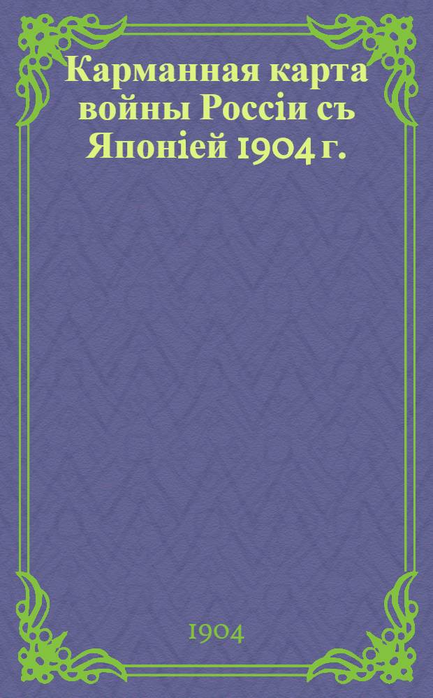 Карманная карта войны Россiи съ Японiей 1904 г.