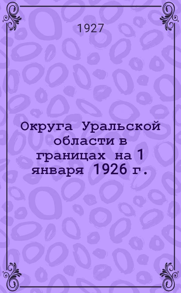 Округа Уральской области в границах на 1 января 1926 г.