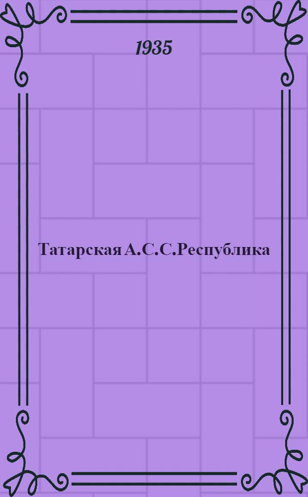 Татарская А.С.С.Республика; Казанский район: Сост. по данным на 1-I-35 г