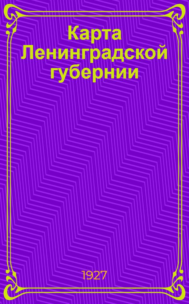 Карта Ленинградской губернии : (на 1 марта 1927 г.)