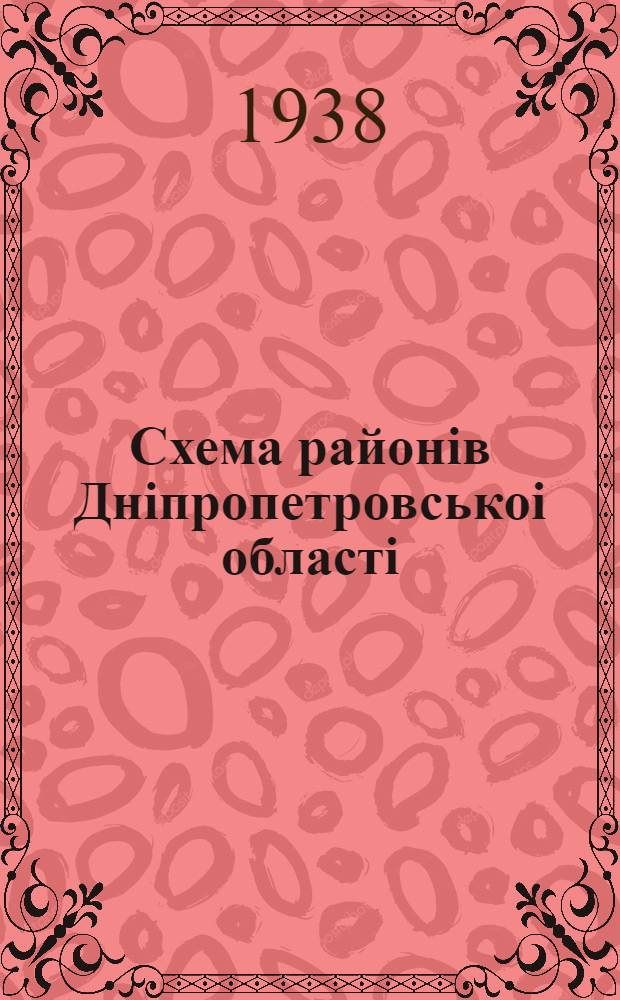 Схема районiв Днiпропетровськоi областi : Адмiнiстративнi межi на 1-е сiчня 1938 р