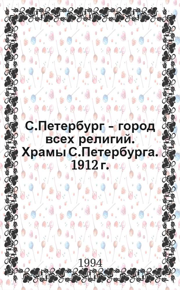 С.Петербург - город всех религий. Храмы С.Петербурга. 1912 г. : Справочно-информационное издание